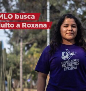 AMLO busca indultar a Roxana Ruiz