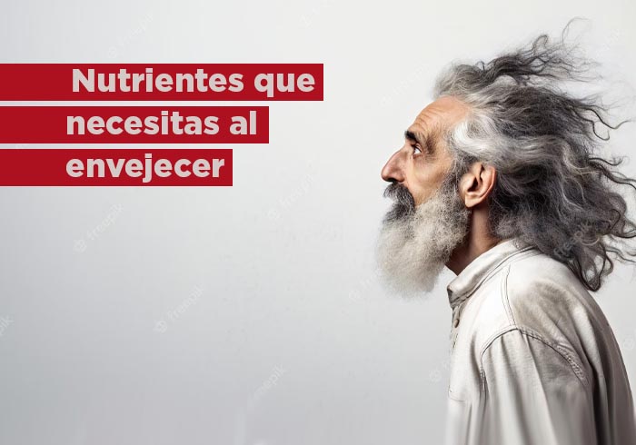 ¿Qué nutrientes necesitas a medida que envejeces?