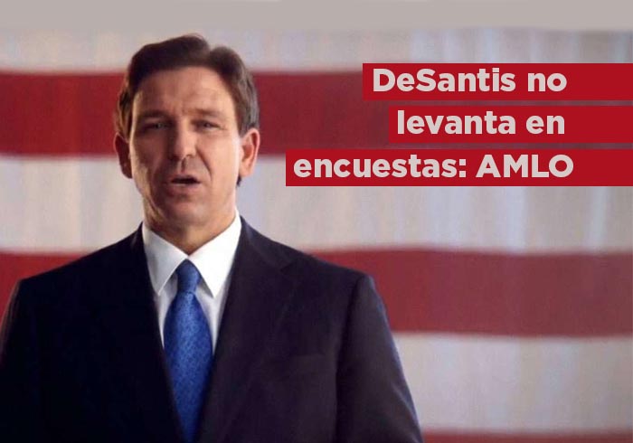 Propuesta de DeSantis de enviar tropas a México contra cárteles es porque “no levanta” en las encuestas: AMLO