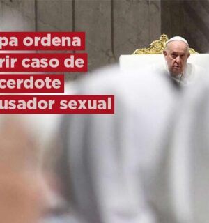 El Papa ordena reabrir el caso de un destacado sacerdote acusado de abusos