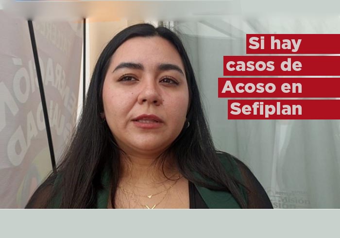 Sí hay casos de acoso en Sefiplan; Contraloría, la responsable de remover a funcionarios