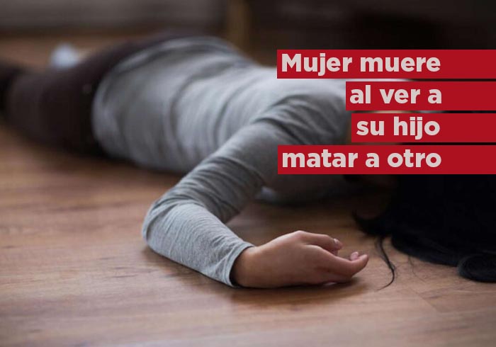 Mujer muere al ver a su hijo matar a un menor de edad frente a ella