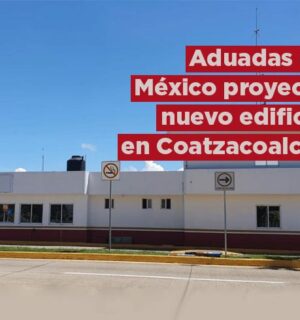 Aduanas de México contará con moderno edificio en Puerto de Coatzacoalcos