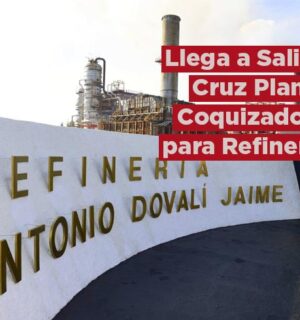 Llega a Salina Cruz planta Coquizadora para la Refinería