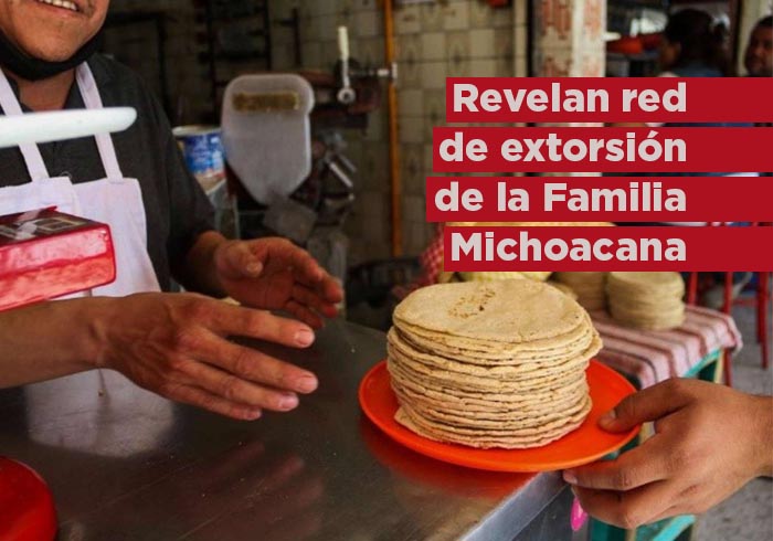 Revelan red de extorsión de la Familia Michoacana a tortillerías en Edomex