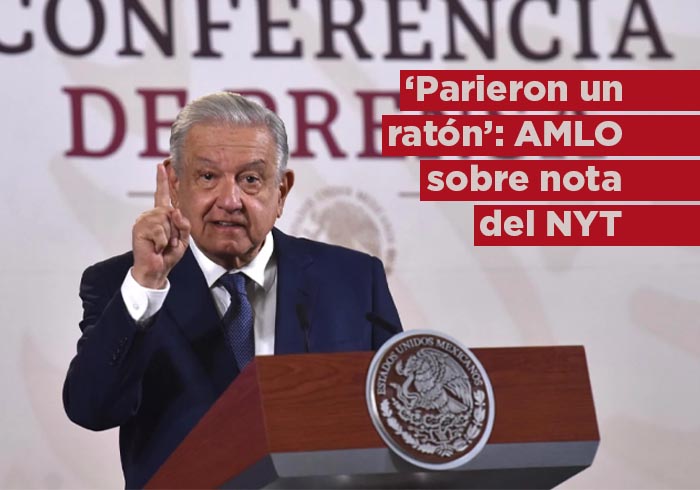 “Fue como el parto de los montes, parieron un ratón”: AMLO sobre reportaje del NYT