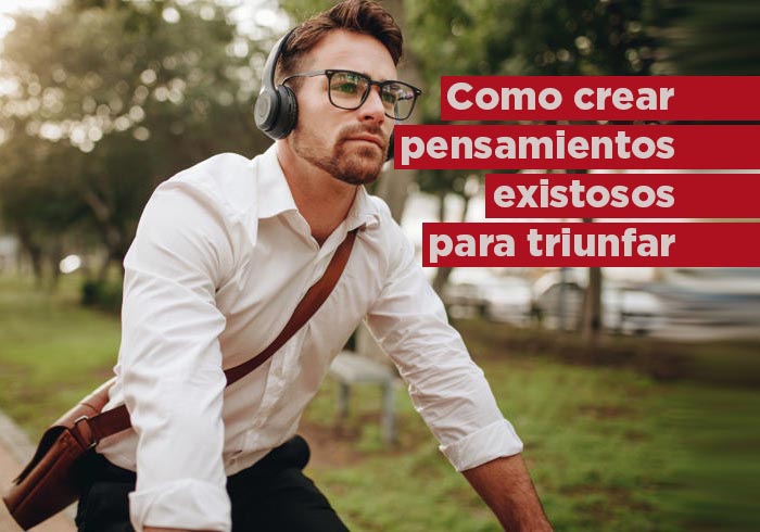 Cómo crear pensamientos exitosos que te ayude a triunfar