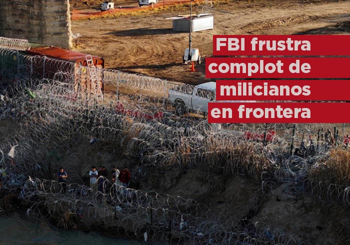 FBI frustra complot de milicianos para ‘iniciar una guerra’ en la frontera México-Texas