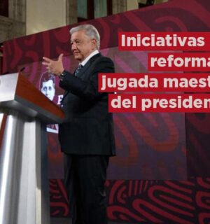 Iniciativas de Reformas: jugada maestra del Presidente