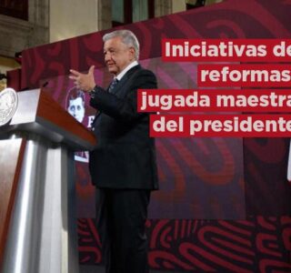 Iniciativas de Reformas: jugada maestra del Presidente