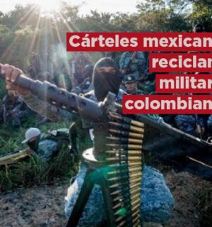 Cárteles mexicanos reciclan a militares y exguerrilleros colombianos