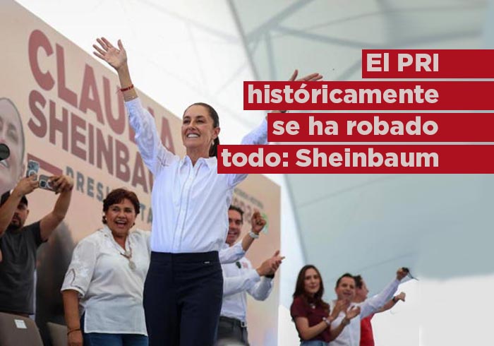 «El PRI históricamente se ha robado todo»: Claudia Sheinbaum