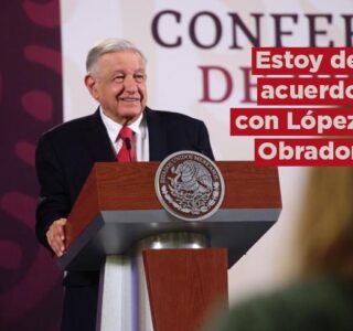 Estoy de acuerdo con López Obrador