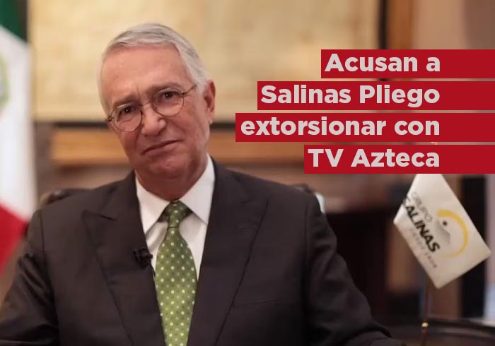 Acusan a Ricardo Salinas Pliego de extorsionar con TV Azteca