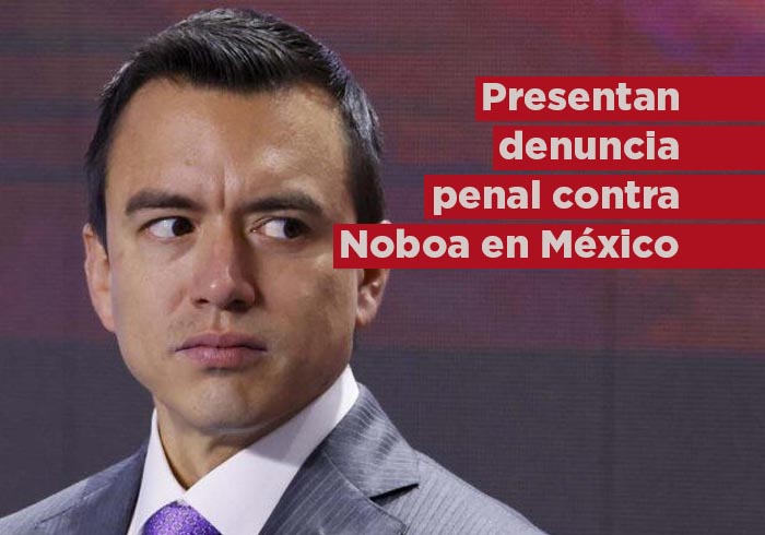 Abogados Mexicanos presentan denuncia contra Noboa