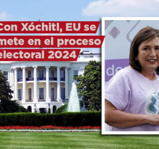 Con Xóchitl, EU se mete en el proceso electoral 2024