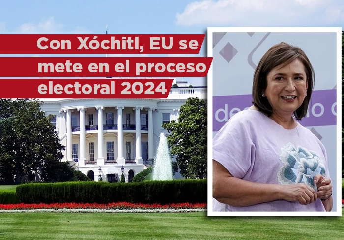 Con Xóchitl, EU se mete en el proceso electoral 2024