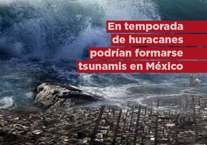 Temporada de huracanes podría provocar TSUNAMIS en México