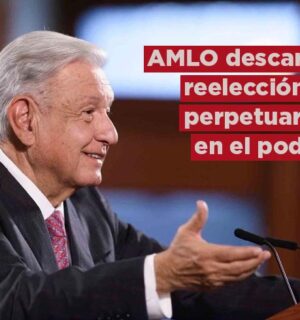 López Obrador descarta reelección o perpetuarse en el poder