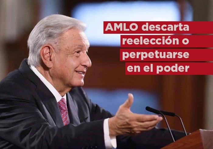 López Obrador descarta reelección o perpetuarse en el poder