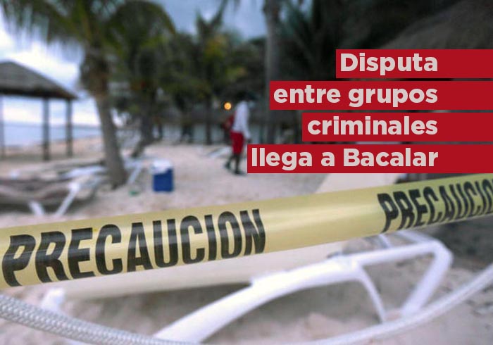 Disputa entre grupos criminales llega a Bacalar