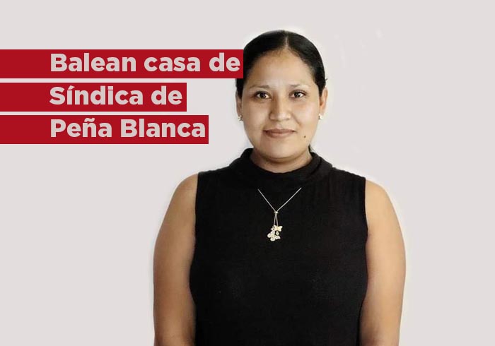 Balean la casa de la síndica única en Peña Blanca