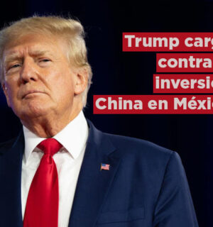 Trump carga contra la inversión china en México