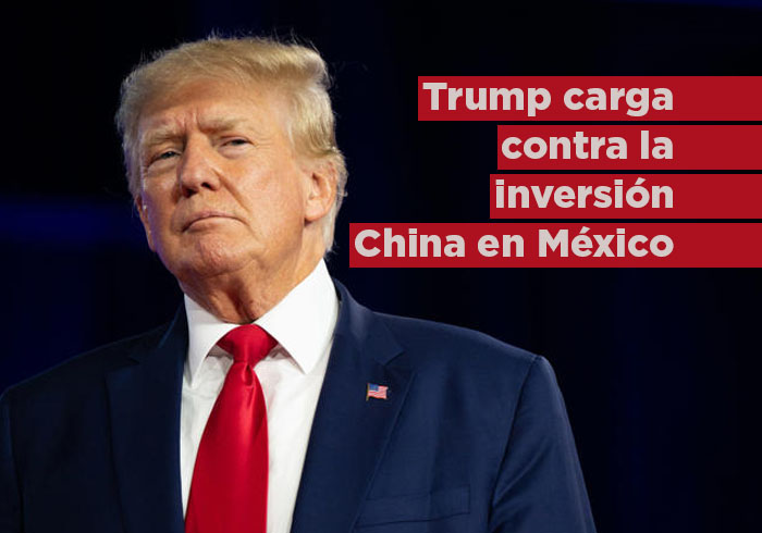 Trump carga contra la inversión china en México