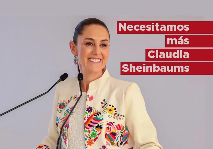 Necesitamos más Claudia Sheinbaums