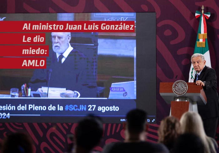 Al ministro Juan Luis González le dio “miedo”: AMLO