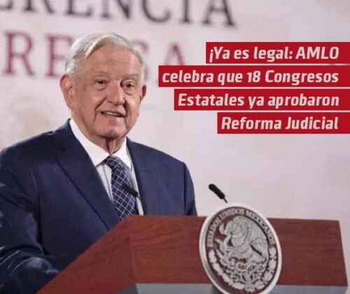 “Ya es legal”: AMLO celebra que 18 congresos estatales ya aprobaron la Reforma Judicial