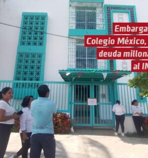 Embargan al Colegio México en Coatzacoalcos por deuda millonaria al IMSS