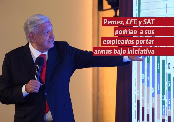 Pemex, CFE y SAT podrían permitir a sus empleados portar armas bajo nueva iniciativa de AMLO