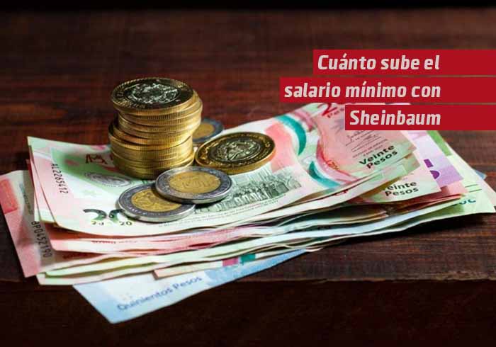 Cuánto sube el salario mínimo en el primer año del sexenio de Sheinbaum