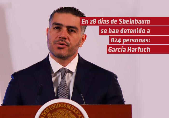 En 28 días de gobierno de Sheinbaum se han detenido a 824 personas: García Harfuch