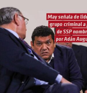 May señala de liderar grupo criminal a jefe de SSP nombrado por Adán Augusto