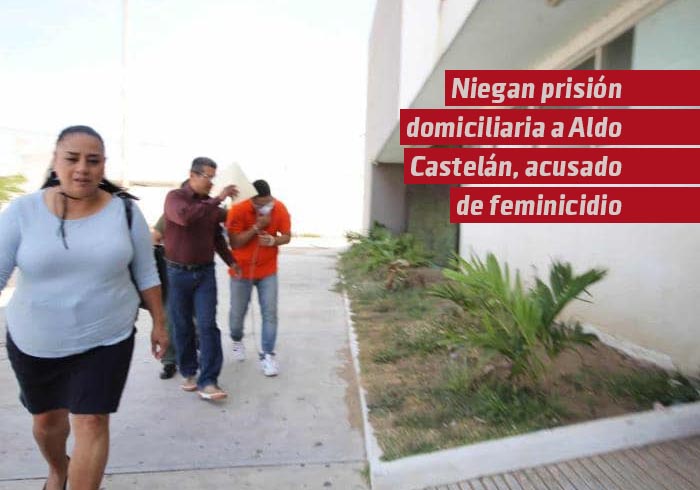 Niegan prisión domiciliaria a Aldo Castelán García, acusado de feminicidio