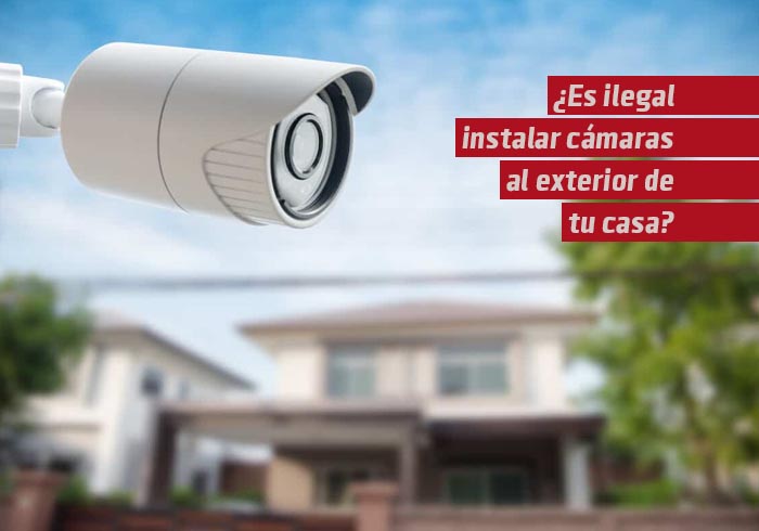 ¿Es ilegal instalar cámaras al exterior de tu casa?