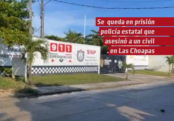 Se queda en prisión, policía estatal que asesinó a un civil en las Choapas