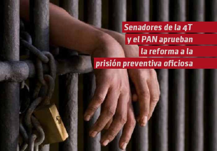 Senadores de la 4T y el PAN aprueban la reforma sobre la prisión preventiva oficiosa