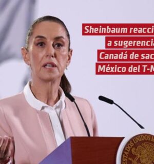 Sheinbaum reacciona a sugerencia del ministro de Ontario sobre sacar a México del T-MEC