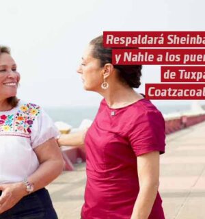 Respaldará Claudia Sheinbaum a Rocío Nahle para el desarrollo de puertos de Tuxpan y Coatzacoalcos