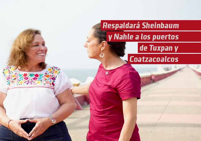 Respaldará Claudia Sheinbaum a Rocío Nahle para el desarrollo de puertos de Tuxpan y Coatzacoalcos