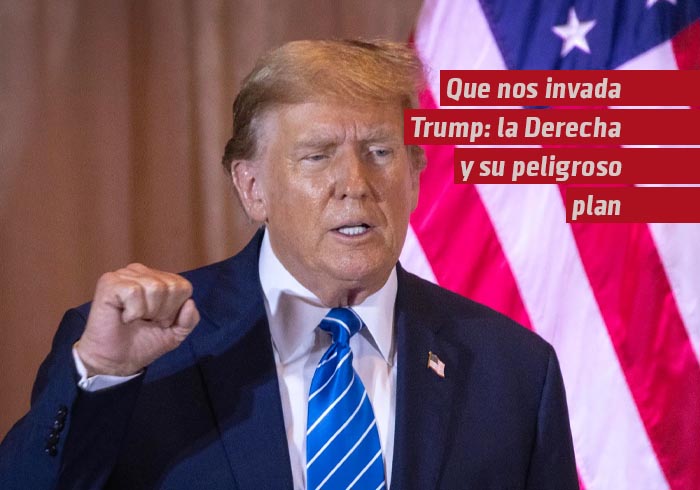 Que nos invada Trump: la Derecha y su peligroso plan