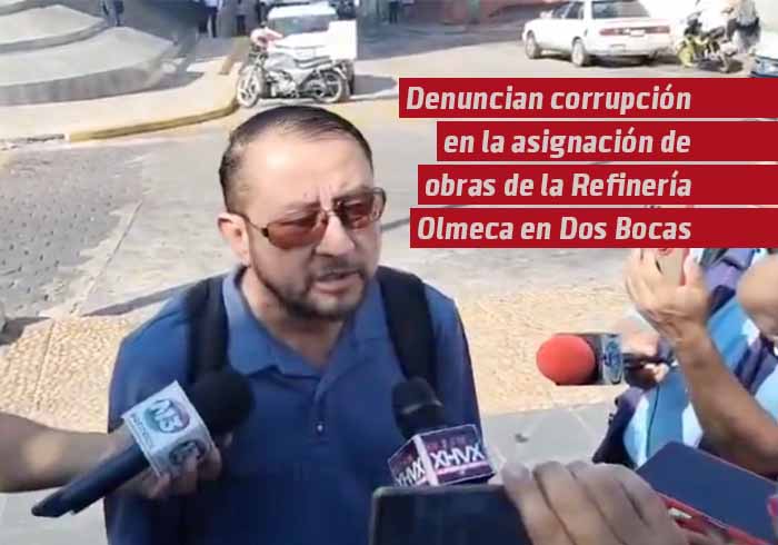 Denuncian corrupción en la asignación de obras de la Refinería Olmeca en Dos Bocas