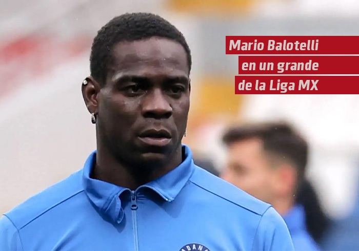 Mario Balotelli jugaría en un grande de la Liga MX