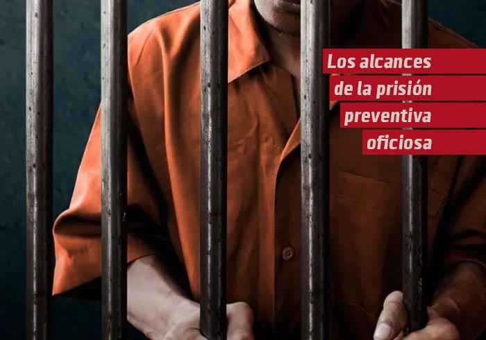 Los alcances de la prisión preventiva oficiosa