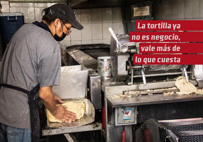 La tortilla ya no es un negocio, vale más de lo que cuesta