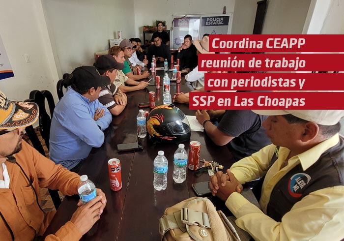 Coordina CEAPP reunión de trabajo con periodistas y SSP en Las Choapas