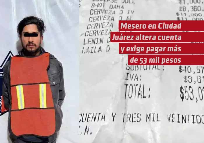 Mesero de table en Ciudad Juárez altera cuenta y exige más de 53 mil pesos a cliente